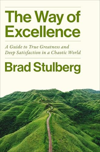 The Way of Excellence: A Guide to True Greatness and Deep Satisfaction in a Chaotic World