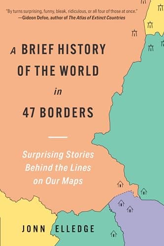 A Brief History of the World in 47 Borders: Surprising Stories Behind the Lines on Our Maps