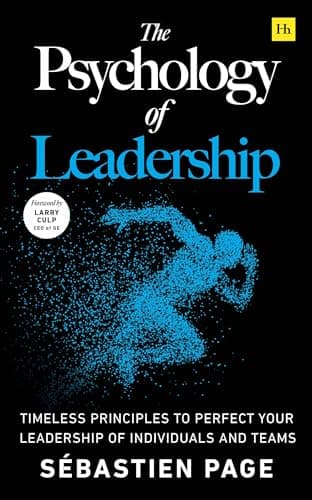 The Psychology of Leadership: Timeless Principles to Improve Your Leadership of Individuals and Teams